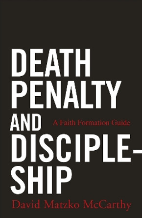 Death Penalty and Discipleship: A Faith Formation Guide by David Matzko McCarthy 9780814648094