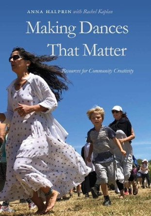 Making Dances That Matter: Resources for Community Creativity by Anna Halprin 9780819575654