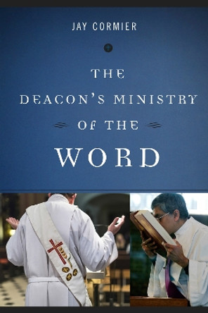 The Deacon's Ministry of the Word by Jay Cormier 9780814648223