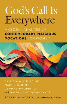 God’s Call Is Everywhere: A Global Analysis of Contemporary Religious Vocations for Women by Patricia Wittberg 9780814669136