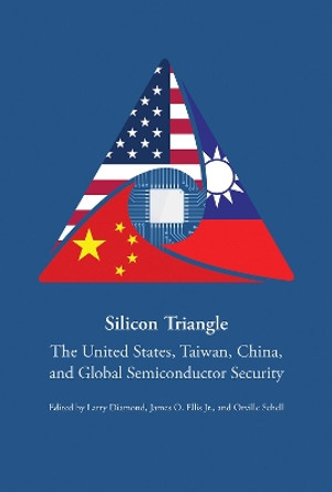 Silicon Triangle: The United States, Taiwan, China, and Global Semiconductor Security by Orville Schell 9780817926151