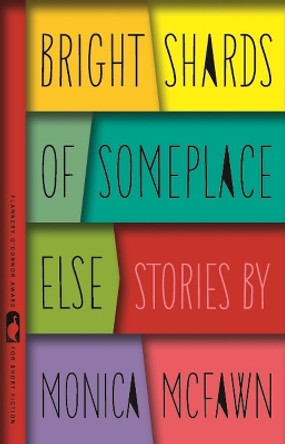 Bright Shards of Someplace Else: Stories by Monica McFawn Robinson 9780820352985