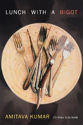 Lunch With a Bigot: The Writer in the World by Amitava Kumar 9780822359302