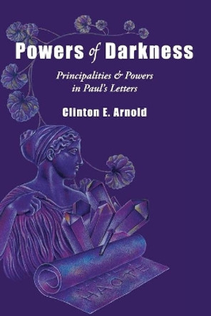 Powers of Darkness: Principalities & Powers in Paul's Letters by Clinton E. Arnold 9780830813360