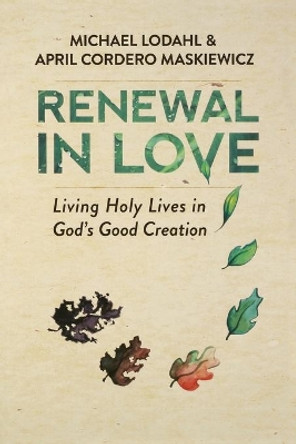 Renewal in Love: Living Holy Lives in God's Good Creation by Michael Lodahl 9780834133587