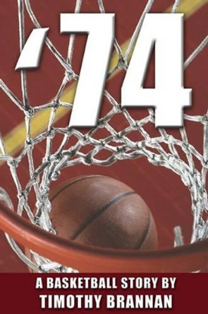 '74: A Basketball Story by Timothy Brannan 9780982027714