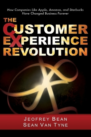 The Customer Experience Revolution: How Companies Like Apple, Amazon, and Starbucks Have Changed Business Forever by Sean Van Tyne 9780982664469