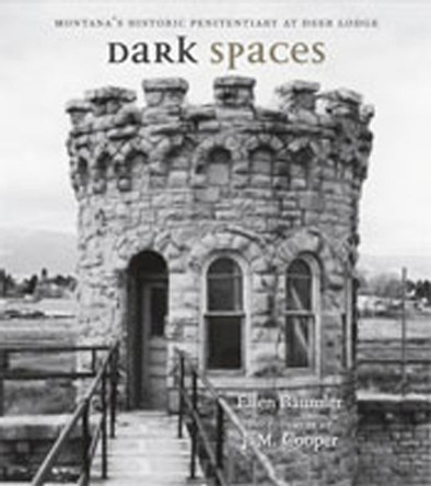 Dark Spaces: Montana's Historic Penitentiary at Deer Lodge by Ellen Baumler 9780826345479