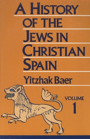 A History of the Jews in Christian Spain, Volume 1 by Yitzhak Baer 9780827604254
