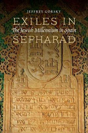 Exiles in Sepharad: The Jewish Millennium in Spain by Jeffrey Gorsky 9780827612518