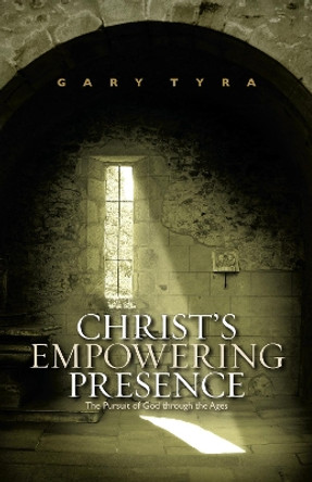 Christ's Empowering Presence: The Pursuit of God Through the Ages by Gary Tyra 9780830856251