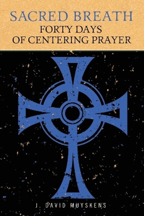 Sacred Breath: Forty Days of Centering Prayer by J David Muyskens 9780835810319