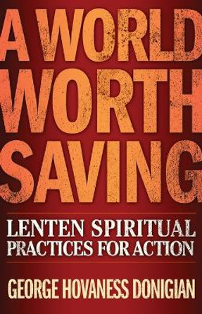 A World Worth Saving: Lenten Spiritual Practices for Action by George Havaness Donigian 9780835812115