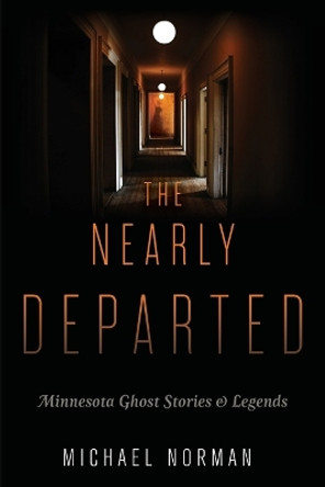 Nearly Departed: Minnesota Ghost Stories and Legends by Michael Norman 9780873517171
