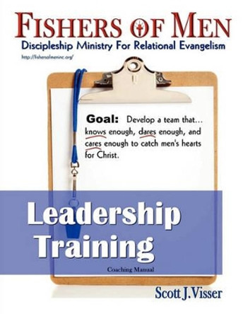 Fishers of Men Leadership Training: Discipleship Ministry for Relational Evangelism by Scott J Visser 9780982621943