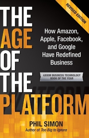 The Age of the Platform: How Amazon, Apple, Facebook, and Google Have Redefined Business by Phil Simon 9780982930250