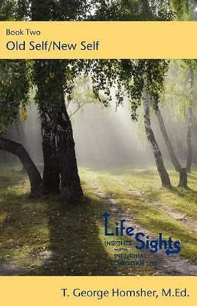 Lifesights: Book Two- Old Self / New Self by T George Homsher 9780982973615