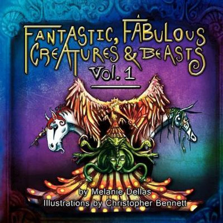 Fantastic, Fabulous Creatures & Beasts by Melanie Dellas 9780983016304