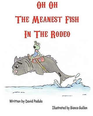 Oh Oh the Meanest Fish in the Rodeo by David Steven Padula 9780983120599