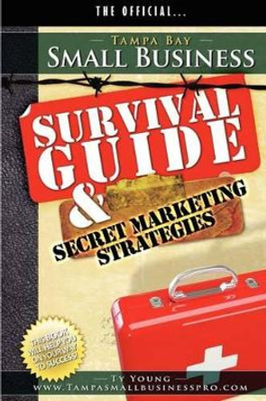 Tampa Small Business Survival Guide and Secret Market Strategies by Ty Young 9780983122661