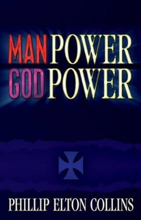 Man Power God Power by Phillip Elton Collins 9780983143376