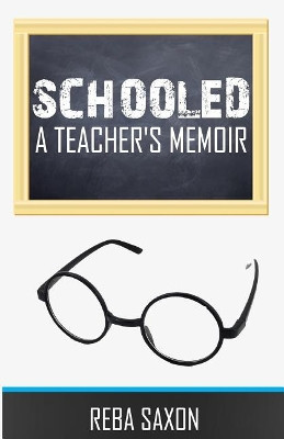 Schooled: A Teacher's Memoir by Reba Saxon 9780983143697