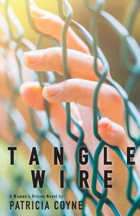 Tanglewire: A Women's Prison Novel by Patrica S Coyne 9780983164456
