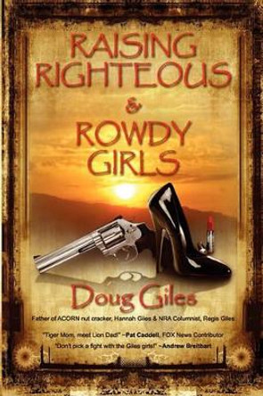 Raising Righteous and Rowdy Girls by Doug Giles 9780983175124