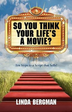 So You Think Your Life's a Movie? - Ten Steps to a Script That Sells by Linda J Bergman 9780983465003