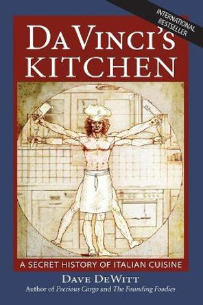 Da Vinci's Kitchen: A Secret History of Italian Cuisine by Dave DeWitt 9780983251538