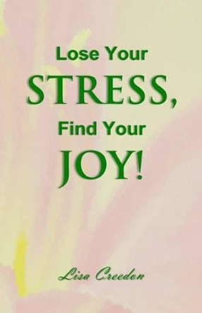 Lose Your Stress, Find Your Joy! by Lisa Creedon 9780983303916