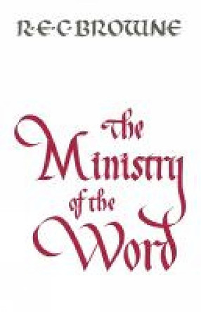 The Ministry of the Word by R. E. C. Browne 9780334010098