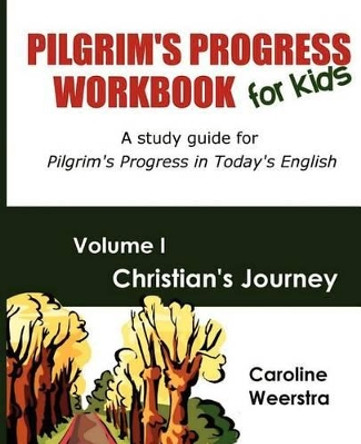 Pilgrim's Progress Workbook for Kids: Christian's Journey: A study guide for Pilgrim's Progress in Today's English by Caroline Weerstra 9780983724926