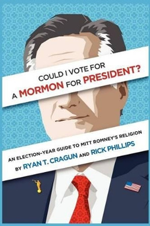 Could I Vote for a Mormon for President? an Election-Year Guide to Mitt Romney's Religion by Ryan T Cragun 9780983748458