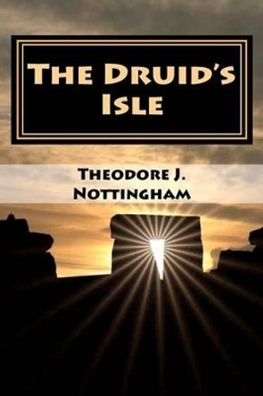 The Druid's Isle by Theodore J Nottingham 9780983769781