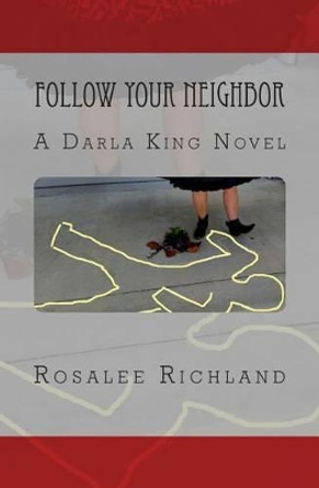 Follow Your Neighbor: A Darla King Novel by Rosalee Richland 9780985012960