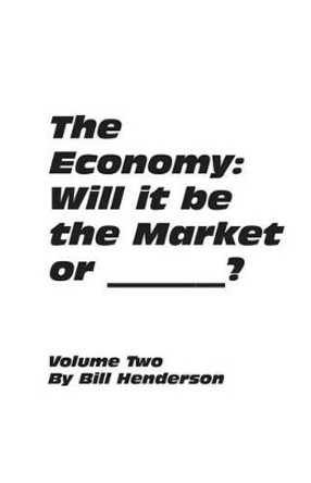 The Economy: Will it be the Market or _______ ? by Bill Henderson 9780985102234