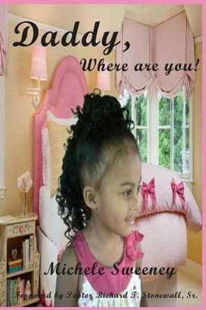 Daddy, Where Are You! by Michele Elmira Sweeney 9780985145378