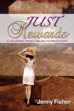 JUST Rewards: A Journey From Abuse To Recovery by Jenny Fisher 9780985298654