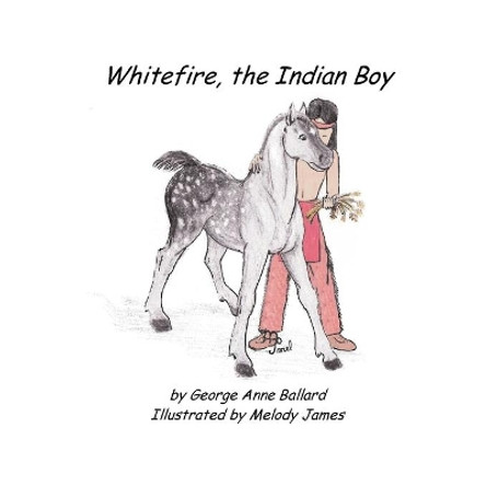 White Fire, the Indian Boy by George Anne Ballard 9780985531232