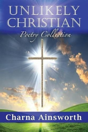 Unlikely Christian Poetry Collection by Charna Ainsworth 9780985550561
