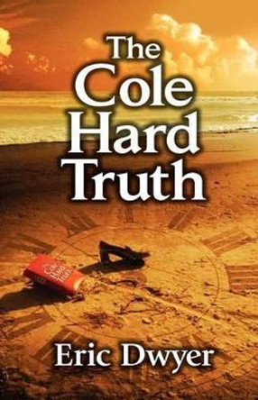 The Cole Hard Truth by Eric Dwyer 9780985627300