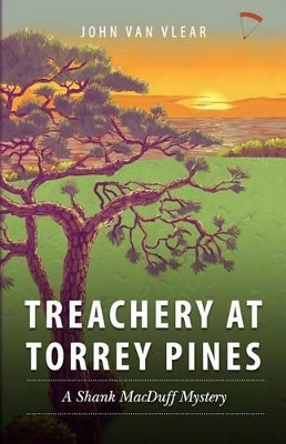 Treachery at Torrey Pines: A Shank MacDuff Mystery by John Van Vlear 9780985737801