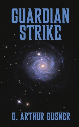 Guardian Strike by D Arthur Gusner 9780983963080