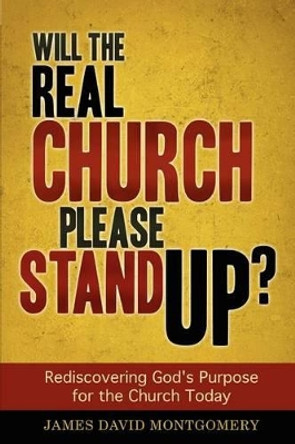 Will the Real Church Please Stand Up? by James David Montgomery 9780984067398