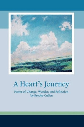 A Heart's Journey: Poems of Change, Wonder, and Reflection by Brooke Cullen 9780984473878