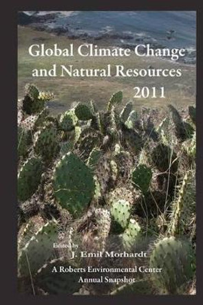 Global Climate Change and Natural Resources 2011: A Roberts Environmental Center Annual Snapshot by J Emil Morhardt 9780984382347