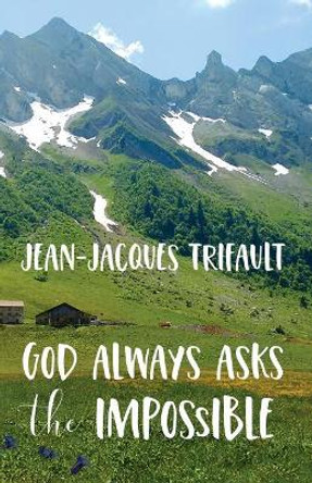 God Always Asks the Impossible by Jean-Jacques a Trifault 9780984743346