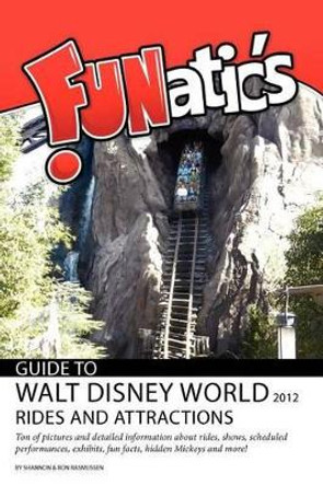 FUNatics Guide to Walt Disney World 2012: Rides and Attractions by Ron Rasmussen 9780984802944