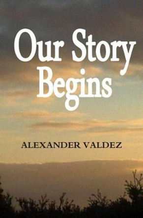 Our Story Begins by Alexander Gilbert Valdez 9780984822027